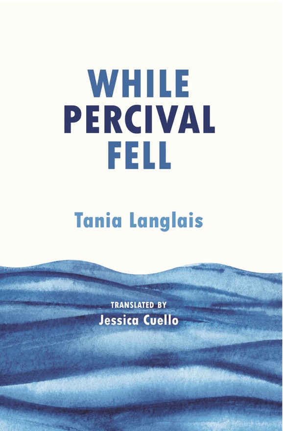 Book cover of "While Percival Fell." Text: "WHILE PERCIVAL FELL, Tania Langlais, Translated by Jessica Cuello" Cover image is blue painted waves on a white background